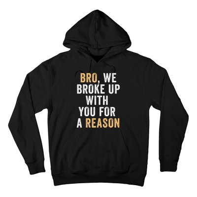 Bro We Broke Up With You For A Reason WeRe Not Going Back Hoodie