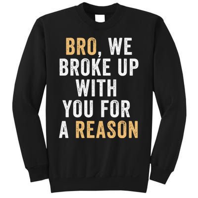 Bro We Broke Up With You For A Reason WeRe Not Going Back Sweatshirt