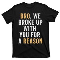 Bro We Broke Up With You For A Reason WeRe Not Going Back T-Shirt