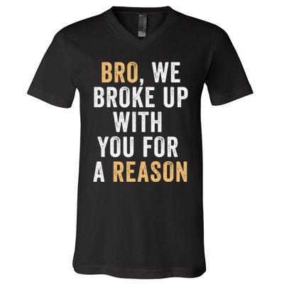 Bro We Broke Up With You For A Reason WeRe Not Going Back V-Neck T-Shirt