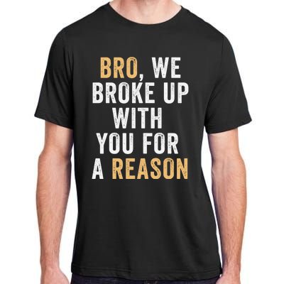 Bro We Broke Up With You For A Reason WeRe Not Going Back Adult ChromaSoft Performance T-Shirt