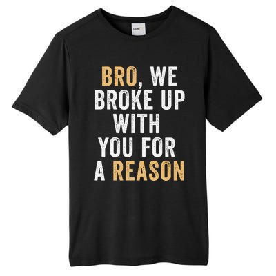 Bro We Broke Up With You For A Reason WeRe Not Going Back Tall Fusion ChromaSoft Performance T-Shirt