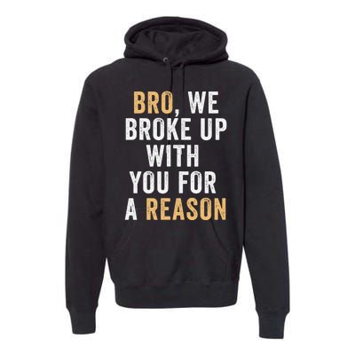 Bro We Broke Up With You For A Reason WeRe Not Going Back Premium Hoodie