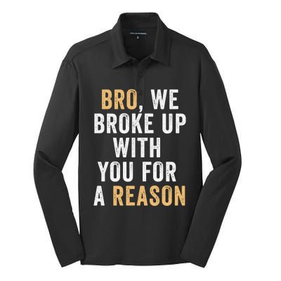 Bro We Broke Up With You For A Reason WeRe Not Going Back Silk Touch Performance Long Sleeve Polo