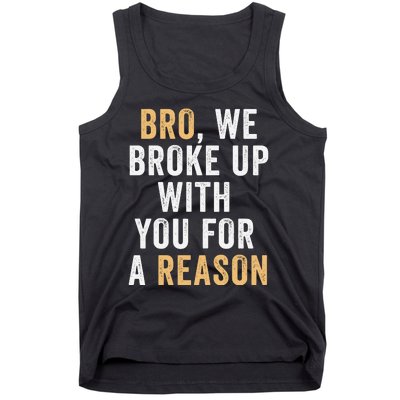 Bro We Broke Up With You For A Reason WeRe Not Going Back Tank Top