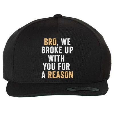 Bro We Broke Up With You For A Reason WeRe Not Going Back Wool Snapback Cap