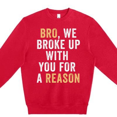 Bro We Broke Up With You For A Reason WeRe Not Going Back Premium Crewneck Sweatshirt