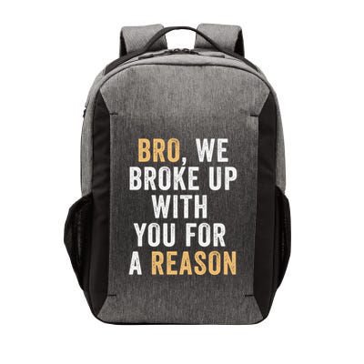 Bro We Broke Up With You For A Reason WeRe Not Going Back Vector Backpack