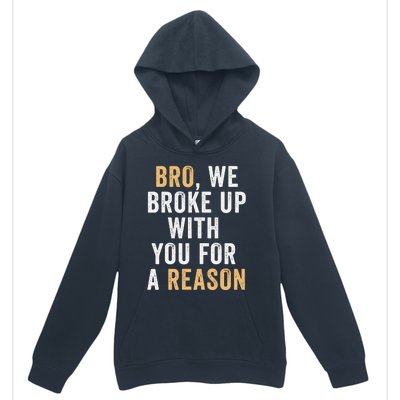 Bro We Broke Up With You For A Reason WeRe Not Going Back Urban Pullover Hoodie