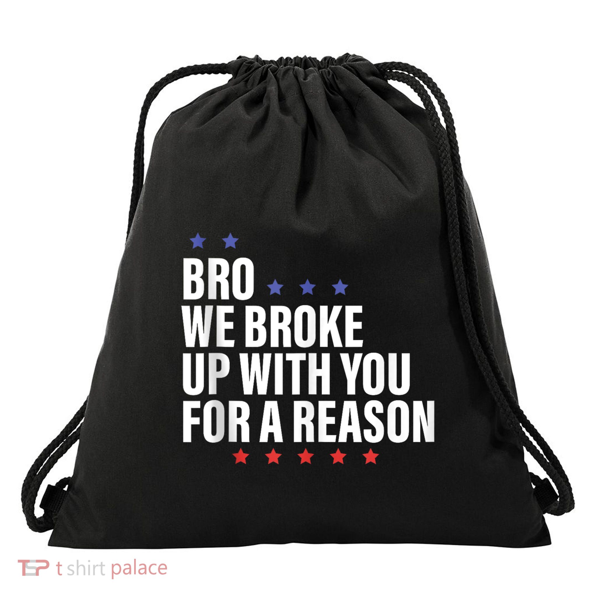 Bro We Broke Up With You For A Reason Drawstring Bag