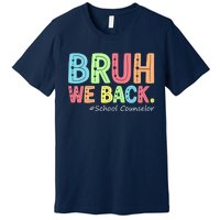 Bruh We Back School Counselor 1st Day Of School Counselor Premium T-Shirt