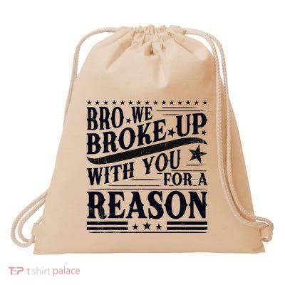 Bro We Broke Up With You For A Reason Drawstring Bag