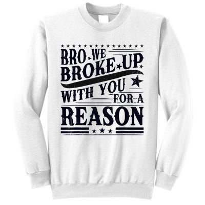 Bro We Broke Up With You For A Reason Sweatshirt