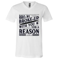 Bro We Broke Up With You For A Reason V-Neck T-Shirt