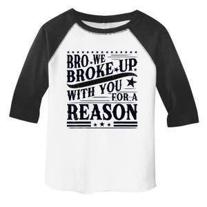 Bro We Broke Up With You For A Reason Toddler Fine Jersey T-Shirt