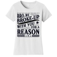 Bro We Broke Up With You For A Reason Women's T-Shirt