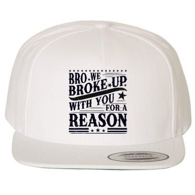 Bro We Broke Up With You For A Reason Wool Snapback Cap