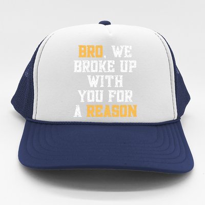 Bro We Broke Up With You For A Reason / WeRe Not Going Back Trucker Hat