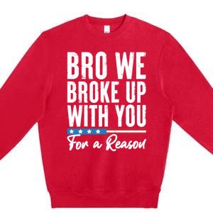 Bro We Broke Up With You For A Reason Premium Crewneck Sweatshirt