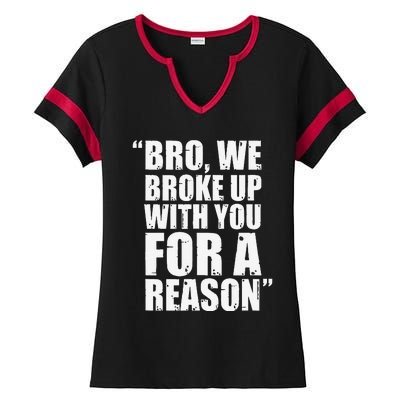 Bro We Broke Up With You For A Reason Ladies Halftime Notch Neck Tee