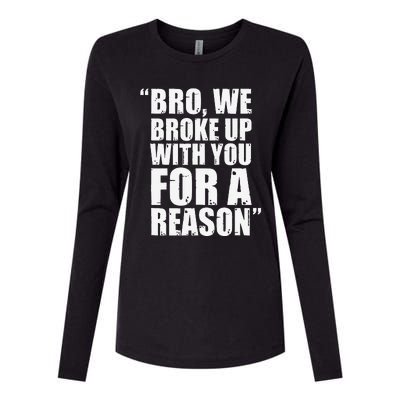 Bro We Broke Up With You For A Reason Womens Cotton Relaxed Long Sleeve T-Shirt