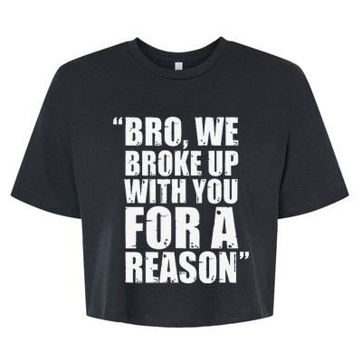 Bro We Broke Up With You For A Reason Bella+Canvas Jersey Crop Tee