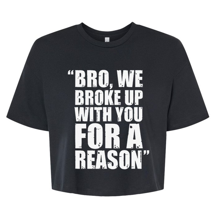 Bro We Broke Up With You For A Reason Bella+Canvas Jersey Crop Tee