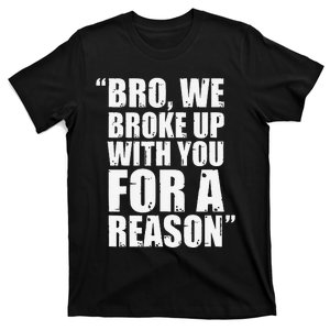 Bro We Broke Up With You For A Reason T-Shirt