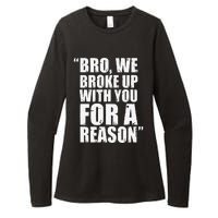 Bro We Broke Up With You For A Reason Womens CVC Long Sleeve Shirt