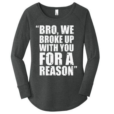 Bro We Broke Up With You For A Reason Women's Perfect Tri Tunic Long Sleeve Shirt