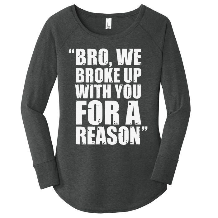 Bro We Broke Up With You For A Reason Women's Perfect Tri Tunic Long Sleeve Shirt