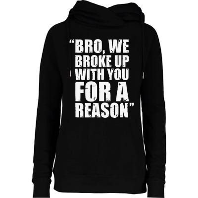 Bro We Broke Up With You For A Reason Womens Funnel Neck Pullover Hood