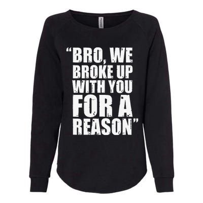 Bro We Broke Up With You For A Reason Womens California Wash Sweatshirt