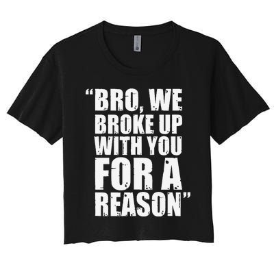 Bro We Broke Up With You For A Reason Women's Crop Top Tee