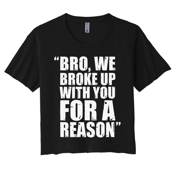 Bro We Broke Up With You For A Reason Women's Crop Top Tee