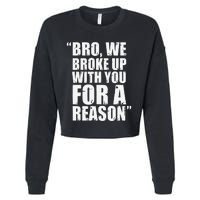 Bro We Broke Up With You For A Reason Cropped Pullover Crew