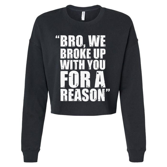 Bro We Broke Up With You For A Reason Cropped Pullover Crew