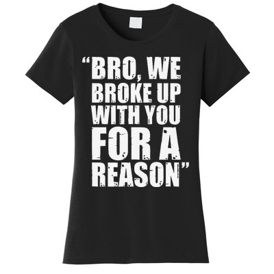 Bro We Broke Up With You For A Reason Women's T-Shirt