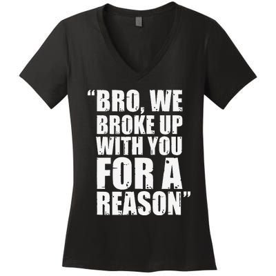 Bro We Broke Up With You For A Reason Women's V-Neck T-Shirt