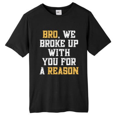 Bro We Broke Up With You For A Reason WeRe Not Going Back Tall Fusion ChromaSoft Performance T-Shirt