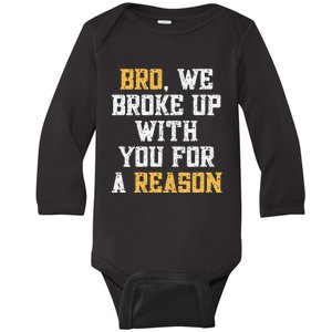 Bro We Broke Up With You For A Reason WeRe Not Going Back Baby Long Sleeve Bodysuit