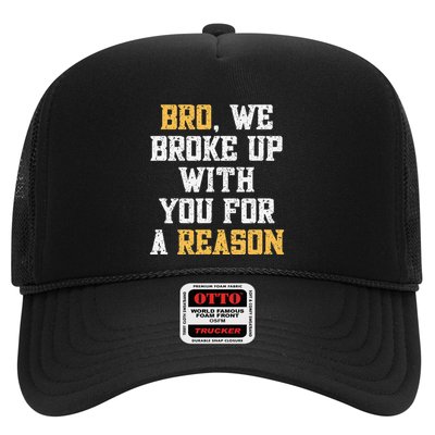 Bro We Broke Up With You For A Reason WeRe Not Going Back Trucker Hat