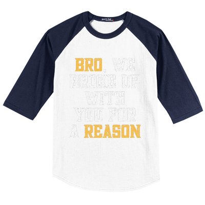 Bro We Broke Up With You For A Reason WeRe Not Going Back Baseball Sleeve Shirt