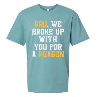 Bro We Broke Up With You For A Reason WeRe Not Going Back Sueded Cloud Jersey T-Shirt