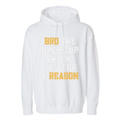 Bro We Broke Up With You For A Reason WeRe Not Going Back Garment-Dyed Fleece Hoodie