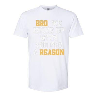 Bro We Broke Up With You For A Reason WeRe Not Going Back Softstyle® CVC T-Shirt