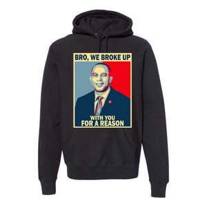 Bro We Broke Up With You For A Reason Premium Hoodie