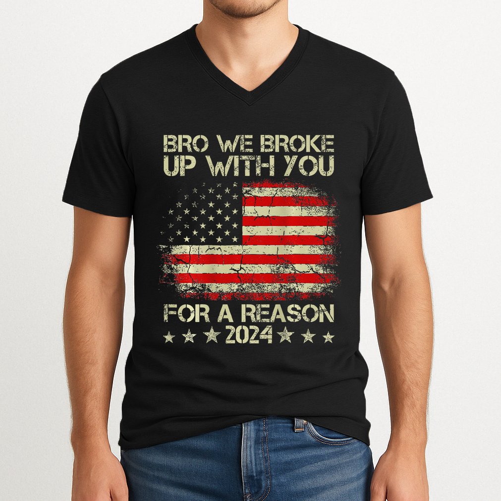 Bro We Broke Up With You For A Reason America Flag V-Neck T-Shirt