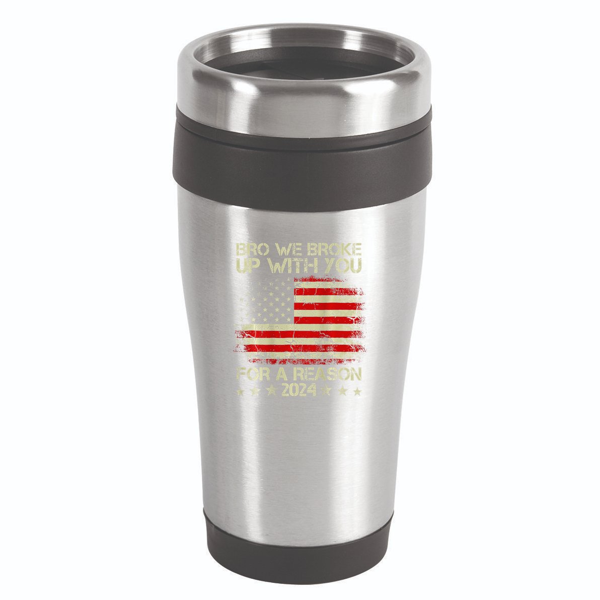 Bro We Broke Up With You For A Reason America Flag 16oz Travel Tumbler