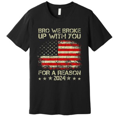 Bro We Broke Up With You For A Reason America Flag Premium T-Shirt